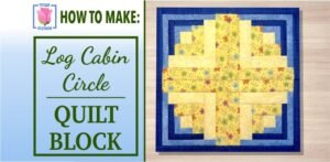 Log Cabin Circle quilt block video tutorial